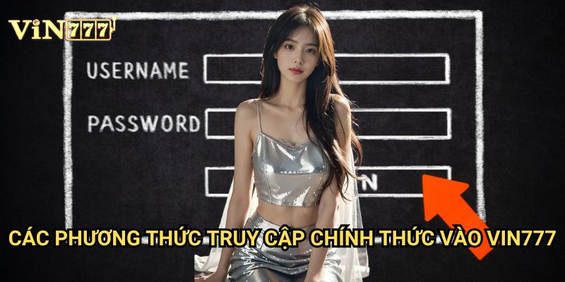 Cách truy cập Vin777 an toàn và nhanh nhất - Hướng dẫn từ chuyên gia 2 Các phương thức truy cập chính thức vào Vin777