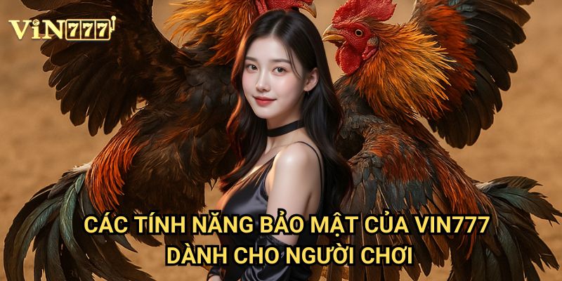 Cược Đá Gà An Toàn Vin777: Bí Quyết Tránh Rủi Ro Mất Tiền Cho Người Chơi 3 Các Tính Năng Bảo Mật Của Vin777 Dành Cho Người Chơi