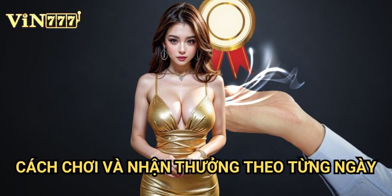 Cách chơi và nhận thưởng theo từng ngày Vin777 - Hướng dẫn nhận quà liên tục