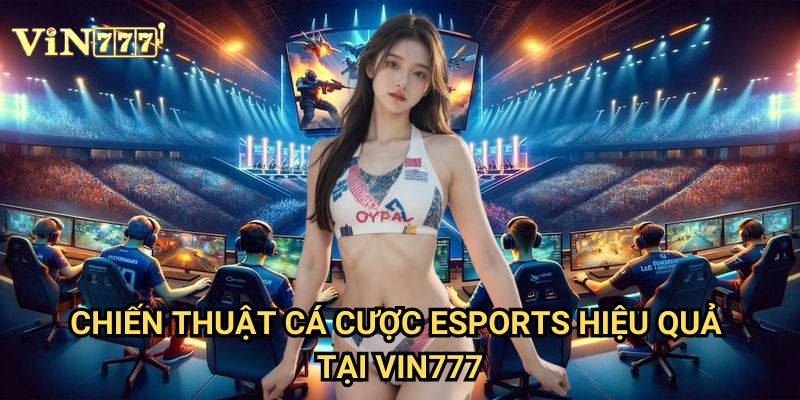 Chiến Thuật Cá Cược Esports Hiệu Quả Tại Vin777