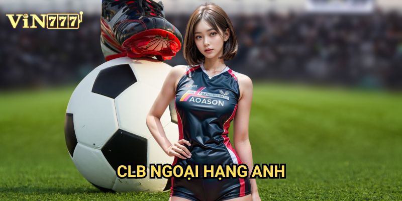 CLB Ngoại Hạng Anh Vin777: Cẩm Nang Cá Cược Toàn Diện Premier League 2025