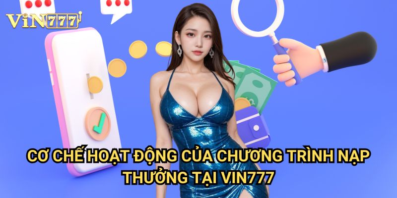 Nạp tiền nhận thưởng ngay, không giới hạn lần Vin777 - Ưu đãi không ngừng nghỉ 2 Cơ chế hoạt động của chương trình nạp thưởng tại Vin777