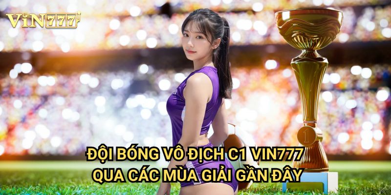 Đội Bóng Vô Địch C1 Vin777: Phân Tích Cơ Hội Cho Ứng Viên Nặng Ký Champions League 2 Đội Bóng Vô Địch C1 Vin777 Qua Các Mùa Giải Gần Đây