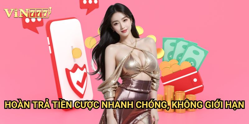 Hoàn trả tiền cược nhanh chóng, không giới hạn Vin777 - Bảo hiểm vốn tuyệt đối
