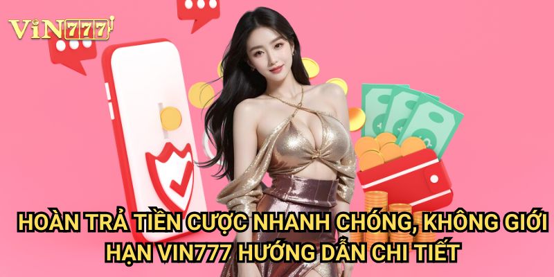 Hoàn trả tiền cược nhanh chóng, không giới hạn Vin777 - Bảo hiểm vốn tuyệt đối 3 Hoàn trả tiền cược nhanh chóng, không giới hạn Vin777 hướng dẫn chi tiết