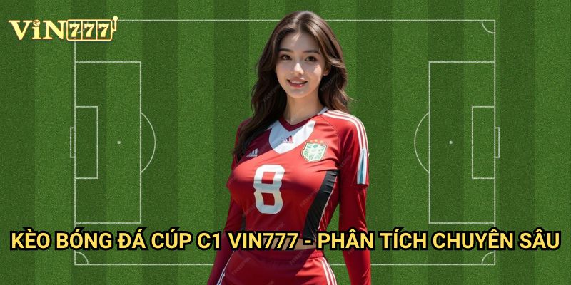 Kèo Bóng Đá Cúp C1 Vin777: Bí Quyết Chiến Thắng Tại Đấu Trường Champions League 2 Kèo Bóng Đá Cúp C1 Vin777 - Phân Tích Chuyên Sâu