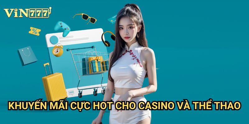 Khuyến mãi cực hot cho Casino và Thể thao Vin777 - Ưu đãi không thể bỏ lỡ