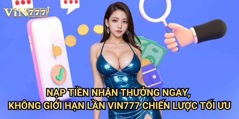 Nạp tiền nhận thưởng ngay, không giới hạn lần Vin777 - Ưu đãi không ngừng nghỉ 3 Nạp tiền nhận thưởng ngay, không giới hạn lần Vin777 chiến lược tối ưu