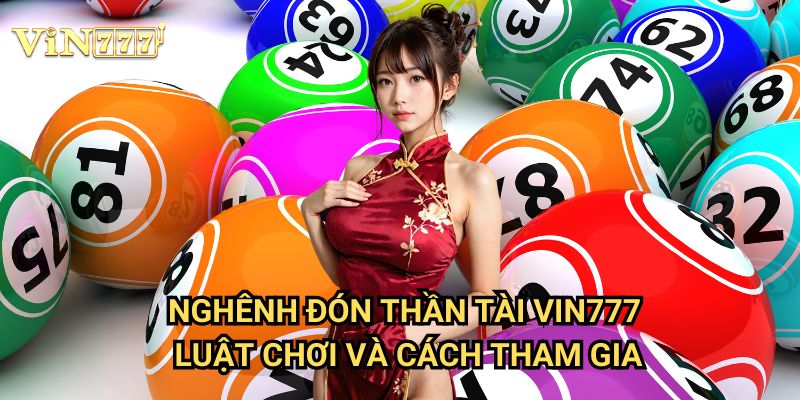 Nghênh Đón Thần Tài Vin777: Bí Quyết Mở Cửa May Mắn Với Trò Chơi Độc Đáo 2 Nghênh Đón Thần Tài Vin777 - Luật Chơi Và Cách Tham Gia