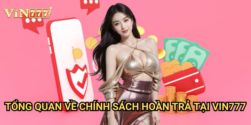 Hoàn trả tiền cược nhanh chóng, không giới hạn Vin777 - Bảo hiểm vốn tuyệt đối 2 Tổng quan về chính sách hoàn trả tại Vin777