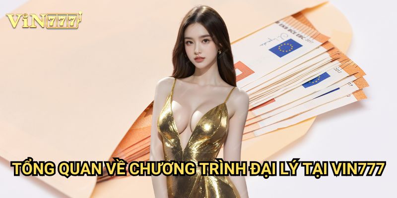 Làm giàu từ đại lý cùng hoa hồng cực cao Vin777 - Cơ hội kinh doanh hấp dẫn 2 Tổng quan về chương trình đại lý tại Vin777